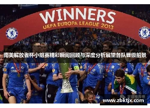 南美解放者杯小组赛精彩瞬间回顾与深度分析展望各队晋级前景