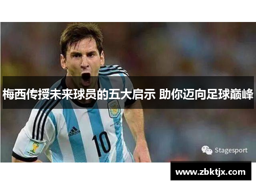 梅西传授未来球员的五大启示 助你迈向足球巅峰