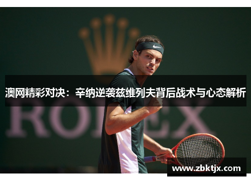 澳网精彩对决:辛纳逆袭兹维列夫背后战术与心态解析 澳网精彩对决:辛纳逆袭兹维列夫背后战术与心态解析