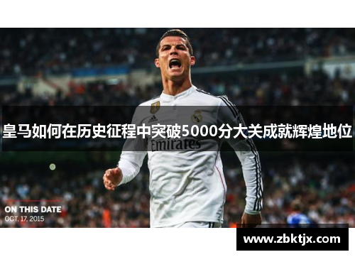 皇马如何在历史征程中突破5000分大关成就辉煌地位