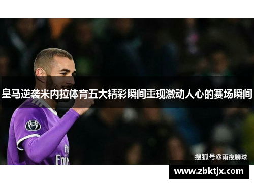 皇马逆袭米内拉体育五大精彩瞬间重现激动人心的赛场瞬间 皇马逆袭米内拉体育五大精彩瞬间重现激动人心的赛场瞬间