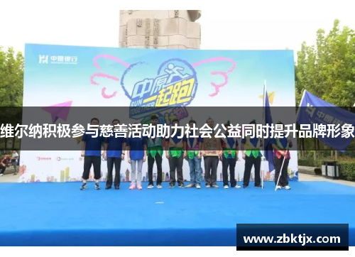 维尔纳积极参与慈善活动助力社会公益同时提升品牌形象