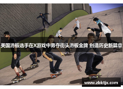 美国滑板选手在X游戏中勇夺街头滑板金牌 创造历史新篇章